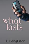 What Lasts by J. Bengtsson