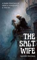 The Salt Wife: A Dark Folk Tale of Grief and Vengeance and the Sea (Devoted Monsters #3) by Manon Van Daal