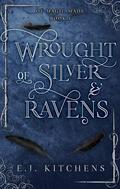 Wrought of Silver and Ravens (Of Magic Made #1) by E.J. Kitchens