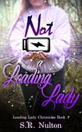 Not A Leading Lady (Leading Lady Chronicles #1) by S.R. Nulton