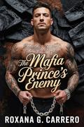 The Mafia Prince’s Enemy: A Dark MM Enemies to Lovers Romance (Mafia Kings & Their Desires #3) by Roxana G. Carrero