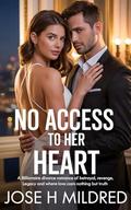 No Access to Her Heart: A billionaire divorce Romance of betrayal, revenge,legacy and where love costs nothing but truth by Jose h Mildred