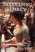 Serenading Darcy: A Pride and Prejudice Variation by Grace Belton