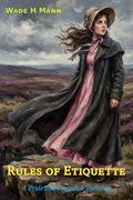 Rules of Etiquette: A Pride and Prejudice Variation by Wade H. Mann