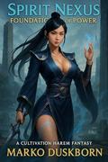 Spirit Nexus: A Cultivation LitRPG with Multiple Love Interests (The Immortal Ascension Path #2) by Marko Duskborn
