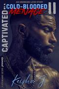 Captivated By a Cold-Blooded Menace 2: An Unhinged Love Story by Keisha J.