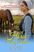 A Horse Full of Heart: An Amish Romance of Faith Renewed and Love Found by Sarah Miller