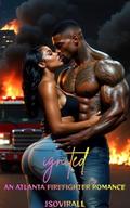 Ignited: An Atlanta Firefighter Romance: A Gritty and Steamy African American Love Story by Jsovirall