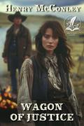 Wagon of Justice: A Historical Western Adventure Novel by Henry McConley