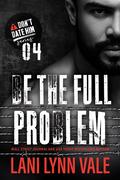 Be The Full Problem (Don't Date Him #4) by Lani Lynn Vale
