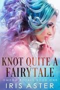 Knot Quite A Fairytale (Omega Royals #1) by Iris Aster