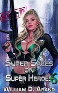 Super Sales on Super Heroes 6 (Super Sales on Super Heroes #6) by William D. Arand