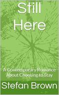 Still Here: A Contemporary Romance About Choosing to Stay by Stefan Brown