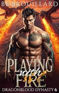 Playing with Fire: A Dragon Shifter Paranormal Romance (Dragonblood Dynasty #6) by B.E. Brouillard