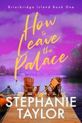How to Leave the Palace: Briarbridge Island Book One by Stephanie Taylor
