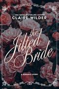 The Jilted Bride: A Romance Story by Claire Wilder
