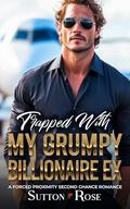 Trapped with My Grumpy Billionaire Ex: A Forced Proximity Second Chance Romance by Sutton Rose
