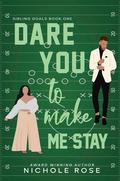 Dare You to Make Me Stay (Sibling Goals #1) by Nichole Rose