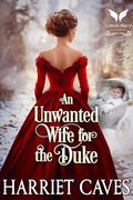 An Unwanted Wife for the Duke: A Historical Regency Romance Novel (The Unwanted Sisters #5) by Harriet Caves