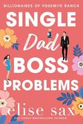 Single Dad Boss Problems: A Small Town, Single Dad Billionaire Romance (Billionaires of Yosemite Ranch #2) by Elise Sax