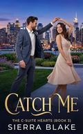 Catch Me: The C-Suite Hearts by Sierra Blake