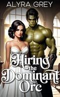 Hiring the Dominant Orc: A Smutty Monster Short Story by Alyra Grey