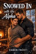 Snowed In With His Alpha: M/M Omegaverse Mpreg Romance (Omegas of Haven Ridge #2) by Ember Frost