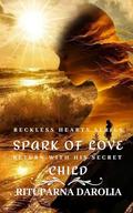Spark Of Love - Return With His Secret Child (Reckless Hearts #1) by Rituparna Darolia