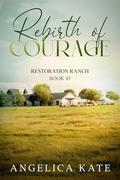 Rebirth of Courage (Restoration Ranch #10) by Angelica Kate