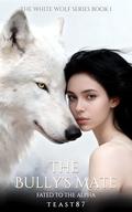 The Bully's Mate: Fated to the Alpha (The White Wolf #1) by teast87