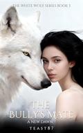 The Bully's Mate: A New Dawn (The White Wolf #3) by teast87
