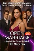 Open Marriage: Scorned But Never Defeated (The Marriage Ultimatum Billionaire Romance #3) by Mary Pen