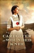 The Caregiver at Wounded Knee (Enduring Hope #4) by Debby Lee
