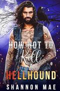 How Not to Kill a Hellhound by Shannon Mae