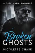Broken Ghosts: A Dark Mafia Romance by Nicolette Chase