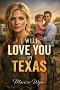 I WILL LOVE YOU IN TEXAS by Marissa Wynn