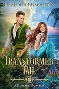 Transformed Tail  (Displaced Fairytales #2) by Leialoha Humpherys