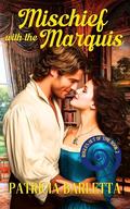 Mischief with the Marquis: A Time-Travel Romance Between a Modern Heroine and a Regency Rogue (Rogues Out of Time #2) by Patricia Barletta