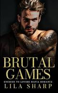 Brutal Games: An Enemies To Lovers Mafia Romance by Lila Sharp