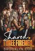 Shared by Three Fireman: A Forbidden Why Choose Reverse Harem Romance (Firehouse Fantasies #1) by Brooklyn Cox