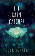 The Rain Catcher: A Novel by Buck Turner