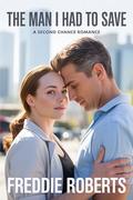 The Man I Had to Save: A Second Chance Romance by Freddie Roberts