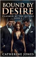 Bound by Desire: Claimed by the Alphas: Book 2 by Catherine Jones