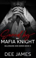 Saved By My Mafia Knight (Billionaire Don #4) by Dee James