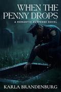 When the Penny Drops: A Romantic Suspense Novel by Karla Brandenburg