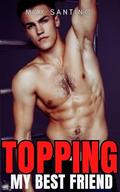 Topping my best friend: Straight to Gay First Time MM (First Time Gay Top #1) by Max Santino