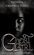 Ghost Girl: Dead Girl Duology Part 1 by Natasha Campbell-Jones