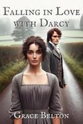 Falling in Love with Darcy: A Collection of Pride and Prejudice Variations by Grace Belton