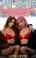 My Vacation With Femdom Chastity Keyholders: A Female-Led Relationship Romance of FFM Female Domination, Polyamorous BDSM, and Gentle Control (The Year ... Gentle Femdom Chastity FFM Romance #4) by Lexie Locke