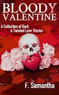 Bloody Valentine: A Collection of Dark and Twisted Love Stories by F Samantha